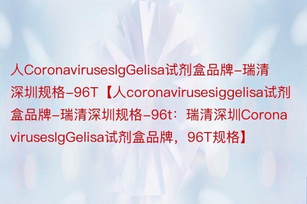 人CoronavirusesIgGelisa试剂盒品牌-瑞清深圳规格-96T【人coronavirusesiggelisa试剂盒品牌-瑞清深圳规格-96t：瑞清深圳CoronavirusesIgGelisa试剂盒品牌，96T规格】